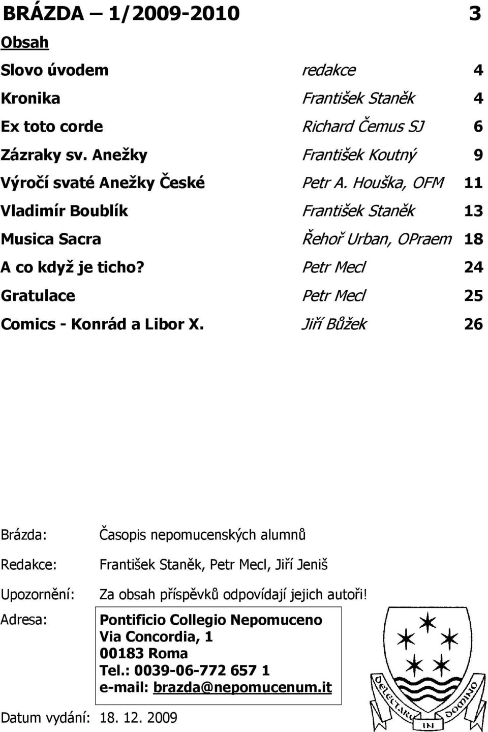 Houška, OFM 11 Vladimír Boublík František Staněk 13 Musica Sacra Řehoř Urban, OPraem 18 A co když je ticho?