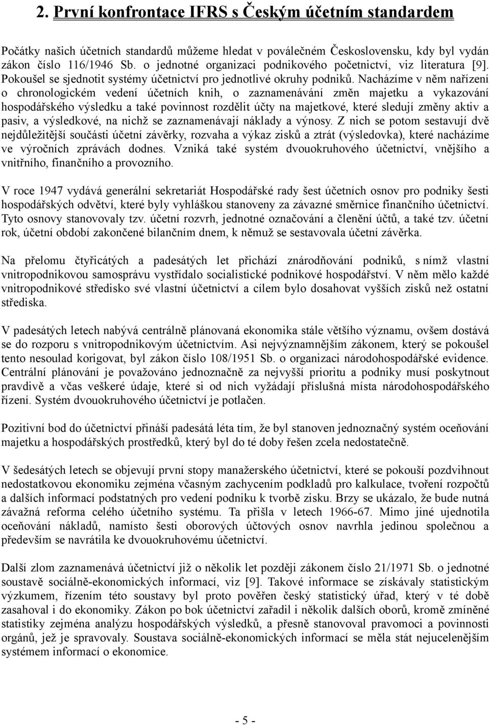 Nacházíme v něm nařízení o chronologickém vedení účetních knih, o zaznamenávání změn majetku a vykazování hospodářského výsledku a také povinnost rozdělit účty na majetkové, které sledují změny aktiv