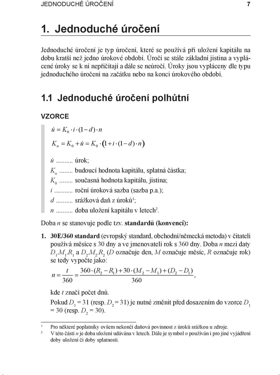 1 Jednoduché úročení polhůtní VZORCE ú = K i (1 d) n ( ) Kn = K + ú = K 1 + i (1 d) n ú... úrok; K n... budoucí hodnota kapitálu, splatná částka; K... současná hodnota kapitálu, jistina; i.