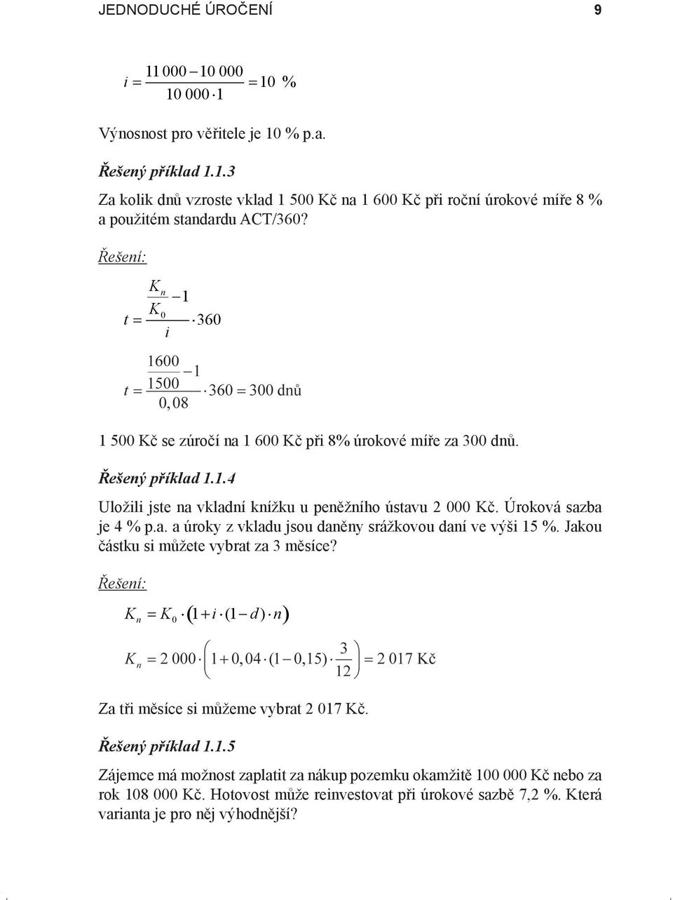 Jakou částku si můžete vybrat za 3 měsíce? ( ) Kn = K 1 + i (1 d) n Za tři měsíce si můžeme vybrat 2 17 Kč. Řešený příklad 1.1.5 Zájemce má možnost zaplatit za nákup pozemku okamžitě 1 Kč nebo za rok 18 Kč.