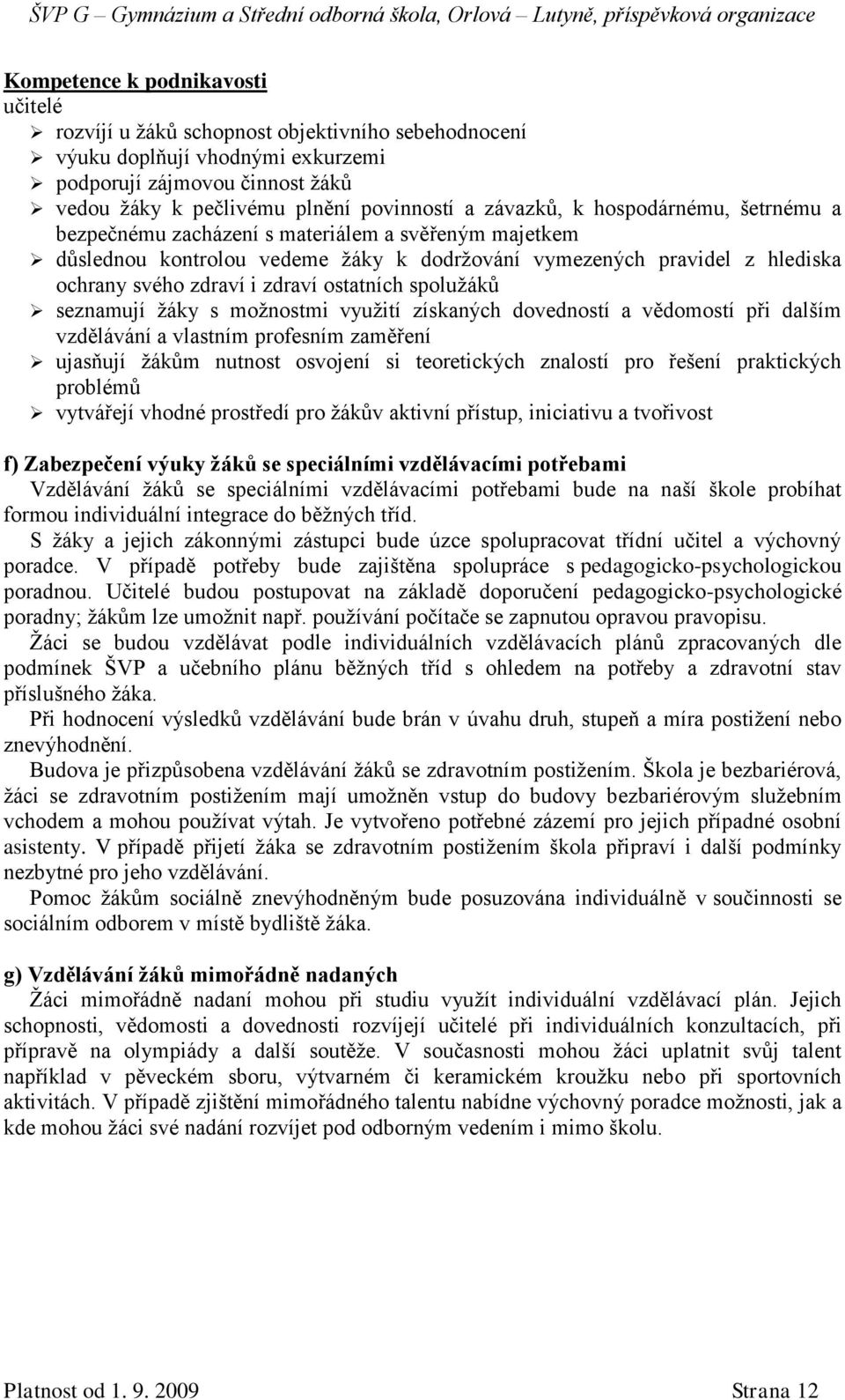 ostatních spolužáků seznamují žáky s možnostmi využití získaných dovedností a vědomostí při dalším vzdělávání a vlastním profesním zaměření ujasňují žákům nutnost osvojení si teoretických znalostí