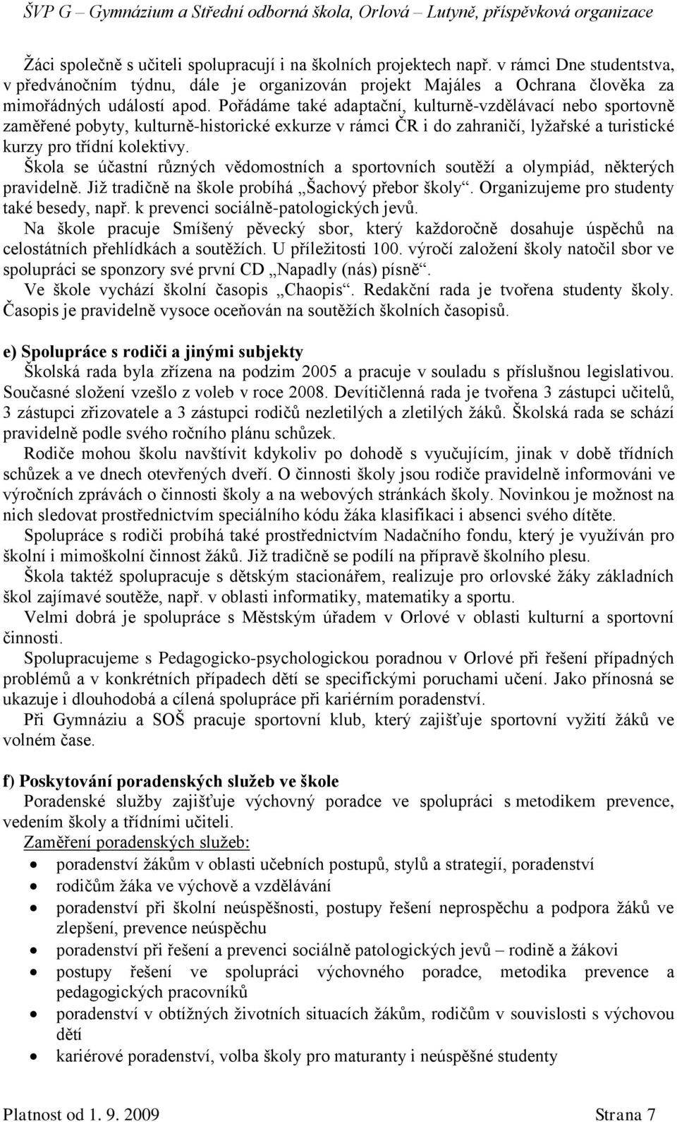 Škola se účastní různých vědomostních a sportovních soutěží a olympiád, některých pravidelně. Již tradičně na škole probíhá Šachový přebor školy. Organizujeme pro studenty také besedy, např.