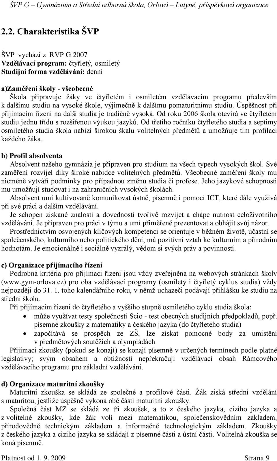 Od roku 2006 škola otevírá ve čtyřletém studiu jednu třídu s rozšířenou výukou jazyků.