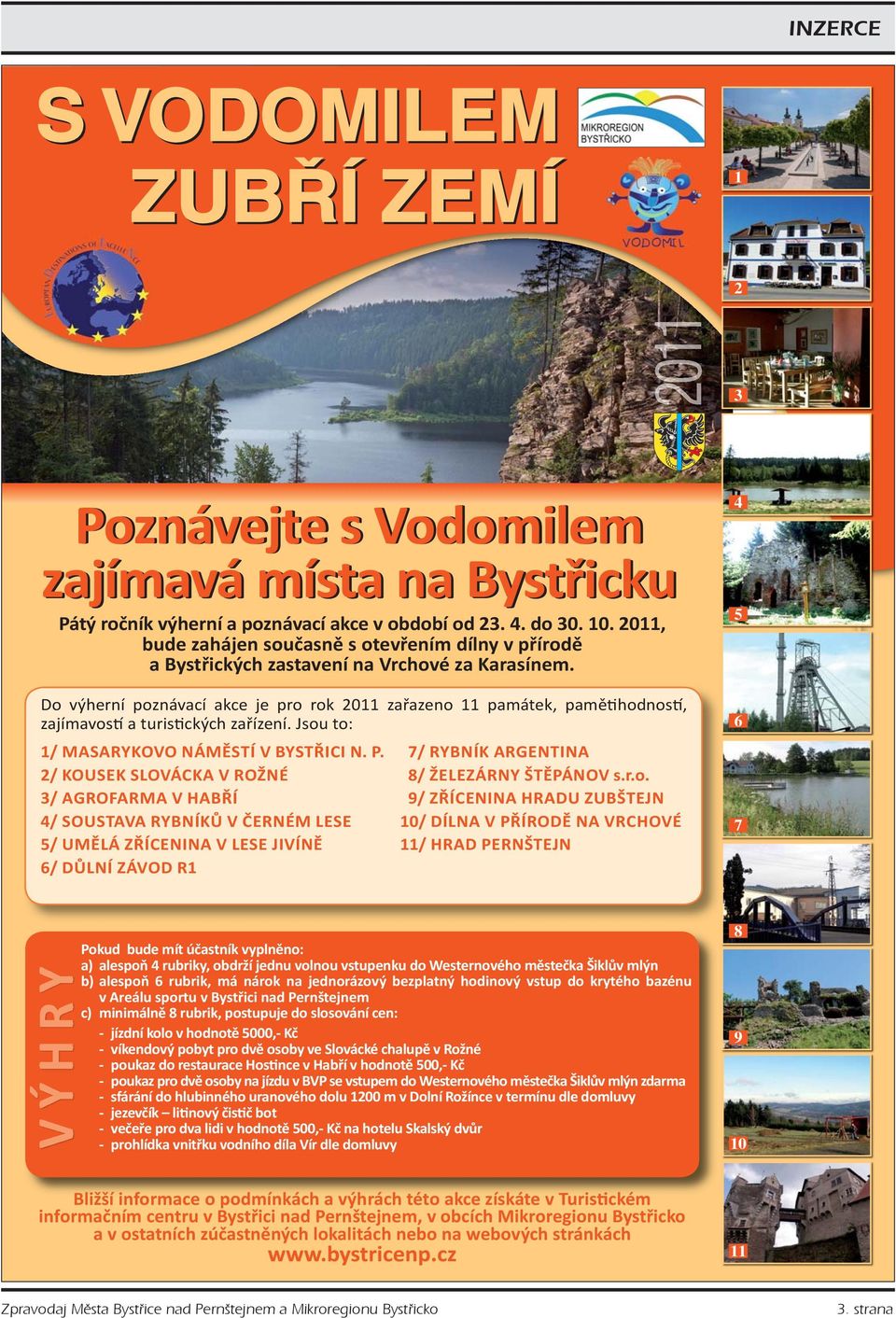 Do výherní poznávací akce je pro rok 2011 zařazeno 11 památek, paměhodnos, zajímavos a turisckých zařízení. Jsou to: 1/ MASARYKOVO NÁMĚSTÍ V BYSTŘICI N. P.