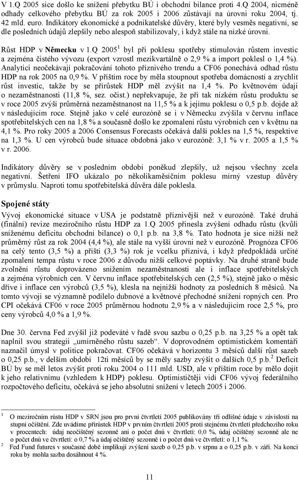 Q 2005 1 byl při poklesu spotřeby stimulován růstem investic a zejména čistého vývozu (export vzrostl mezikvartálně o 2,9 % a import poklesl o 1,4 %).