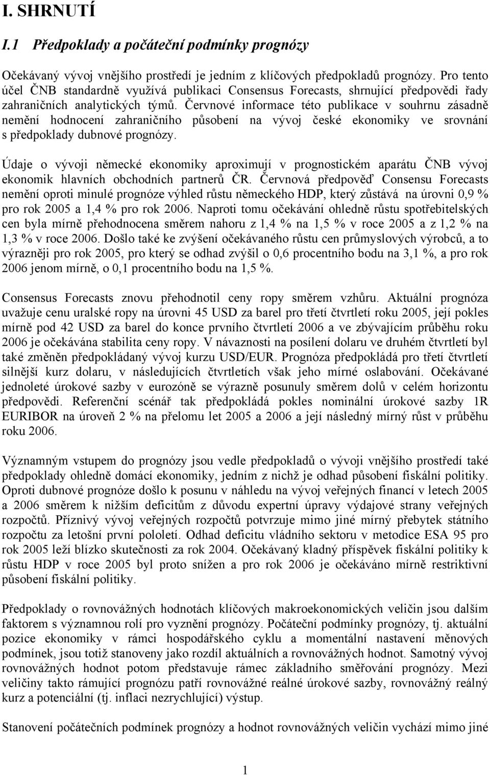 Červnové informace této publikace v souhrnu zásadně nemění hodnocení zahraničního působení na vývoj české ekonomiky ve srovnání s předpoklady dubnové prognózy.