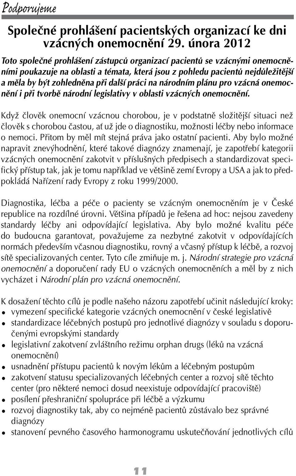 další práci na národním plánu pro vzácná onemocnění i při tvorbě národní legislativy v oblasti vzácných onemocnění.