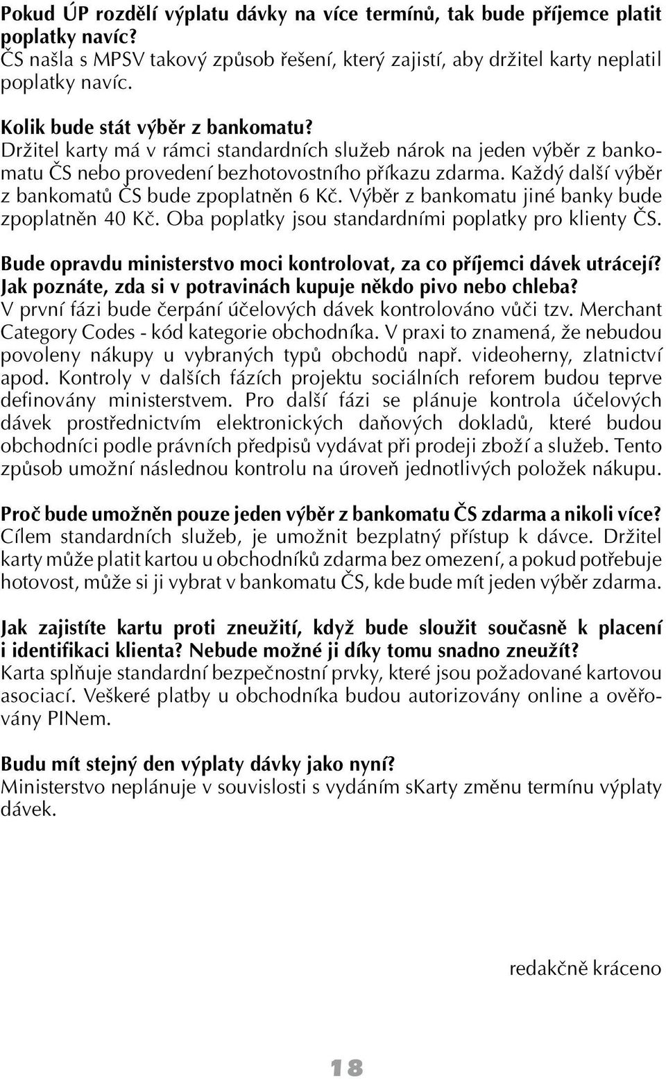 Každý další výběr z bankomatů ČS bude zpoplatněn 6 Kč. Výběr z bankomatu jiné banky bude zpoplatněn 40 Kč. Oba poplatky jsou standardními poplatky pro klienty ČS.