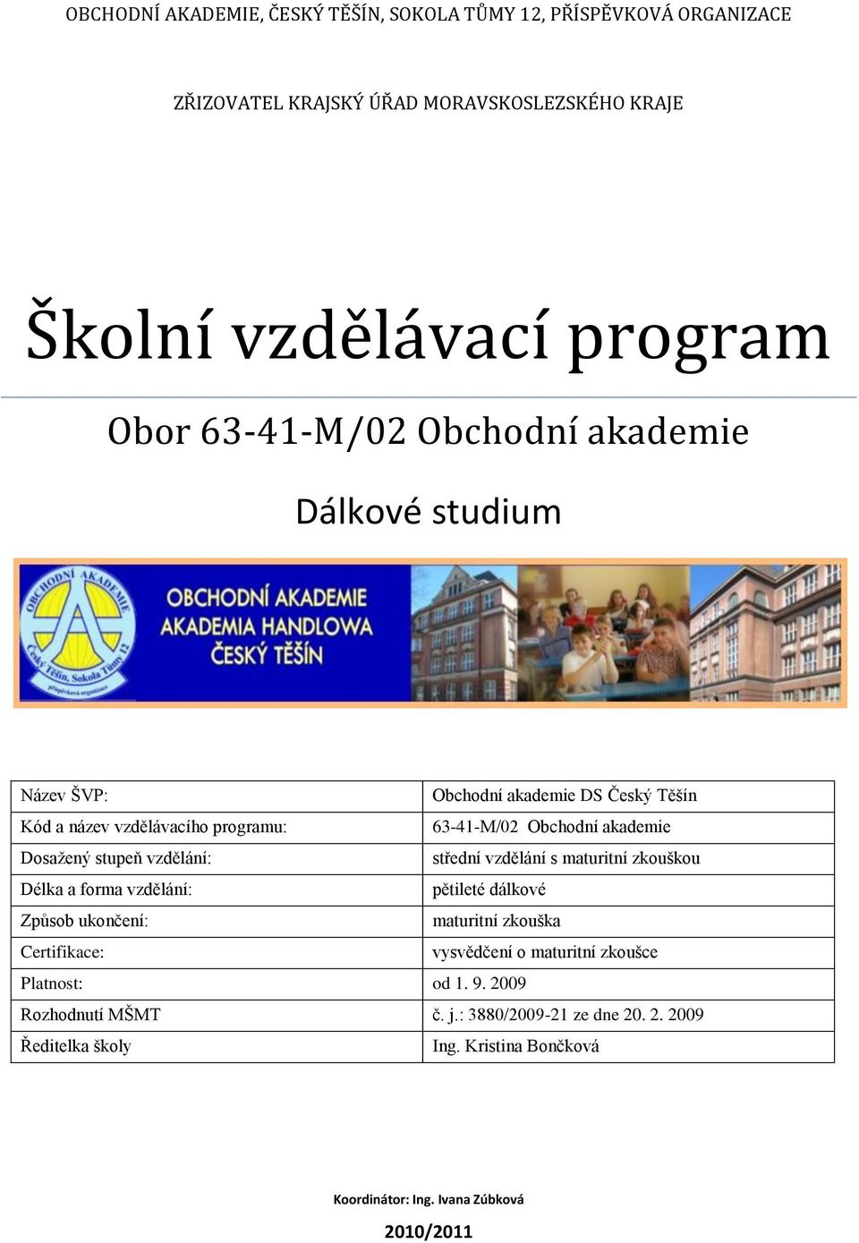 vzdělání: střední vzdělání s maturitní zkouškou Délka a forma vzdělání: pětileté dálkové Způsob ukončení: maturitní zkouška Certifikace: vysvědčení o maturitní