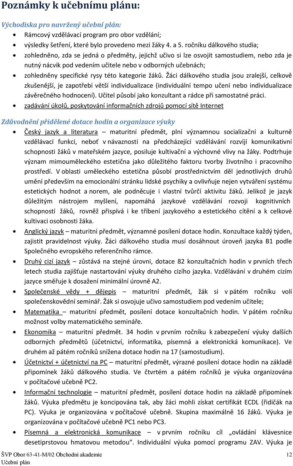 rysy této kategorie žáků. Žáci dálkového studia jsou zralejší, celkově zkušenější, je zapotřebí větší individualizace (individuální tempo učení nebo individualizace závěrečného hodnocení).