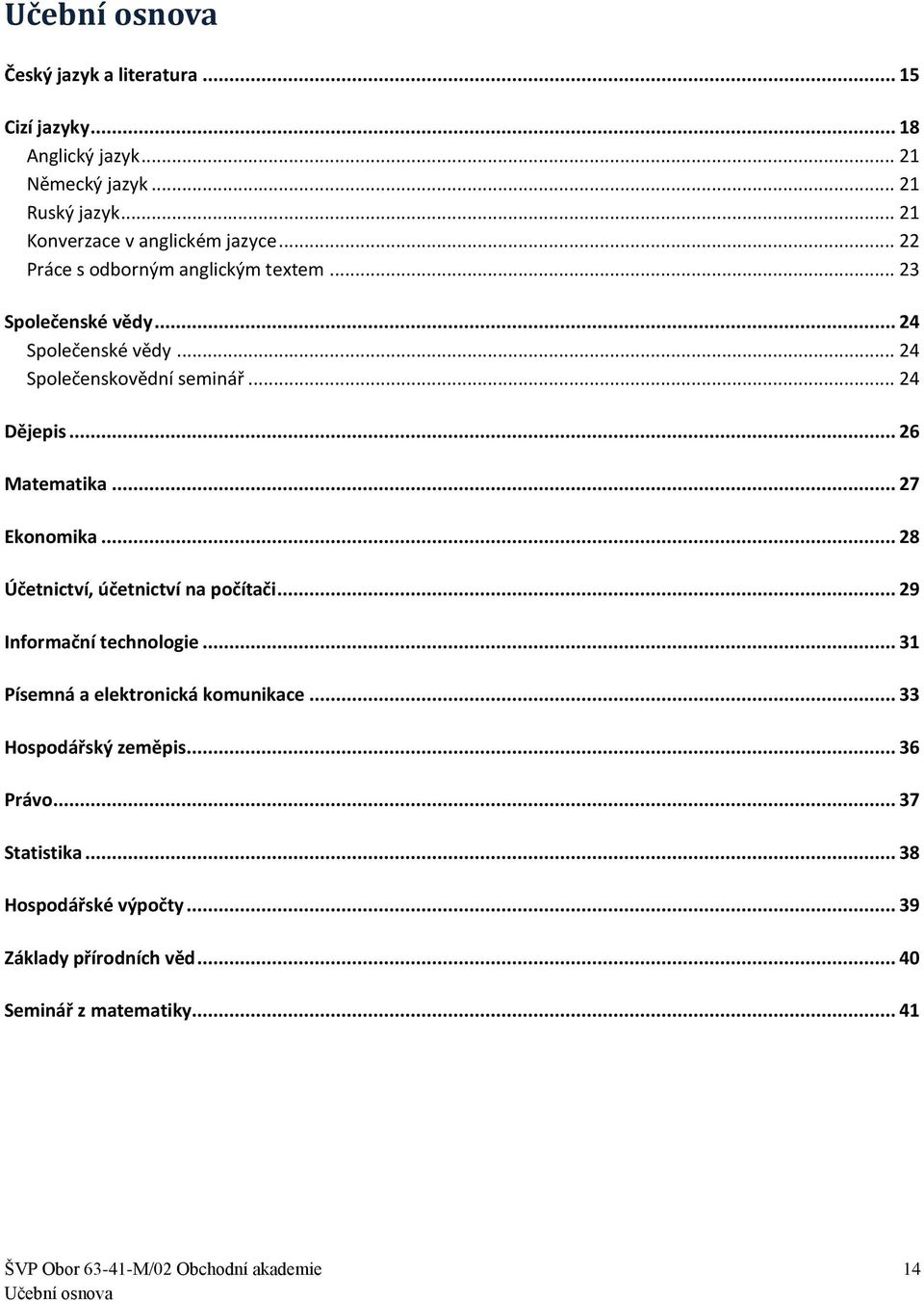 .. 27 Ekonomika... 28 Účetnictví, účetnictví na počítači... 29 Informační technologie... 31 Písemná a elektronická komunikace... 33 Hospodářský zeměpis.