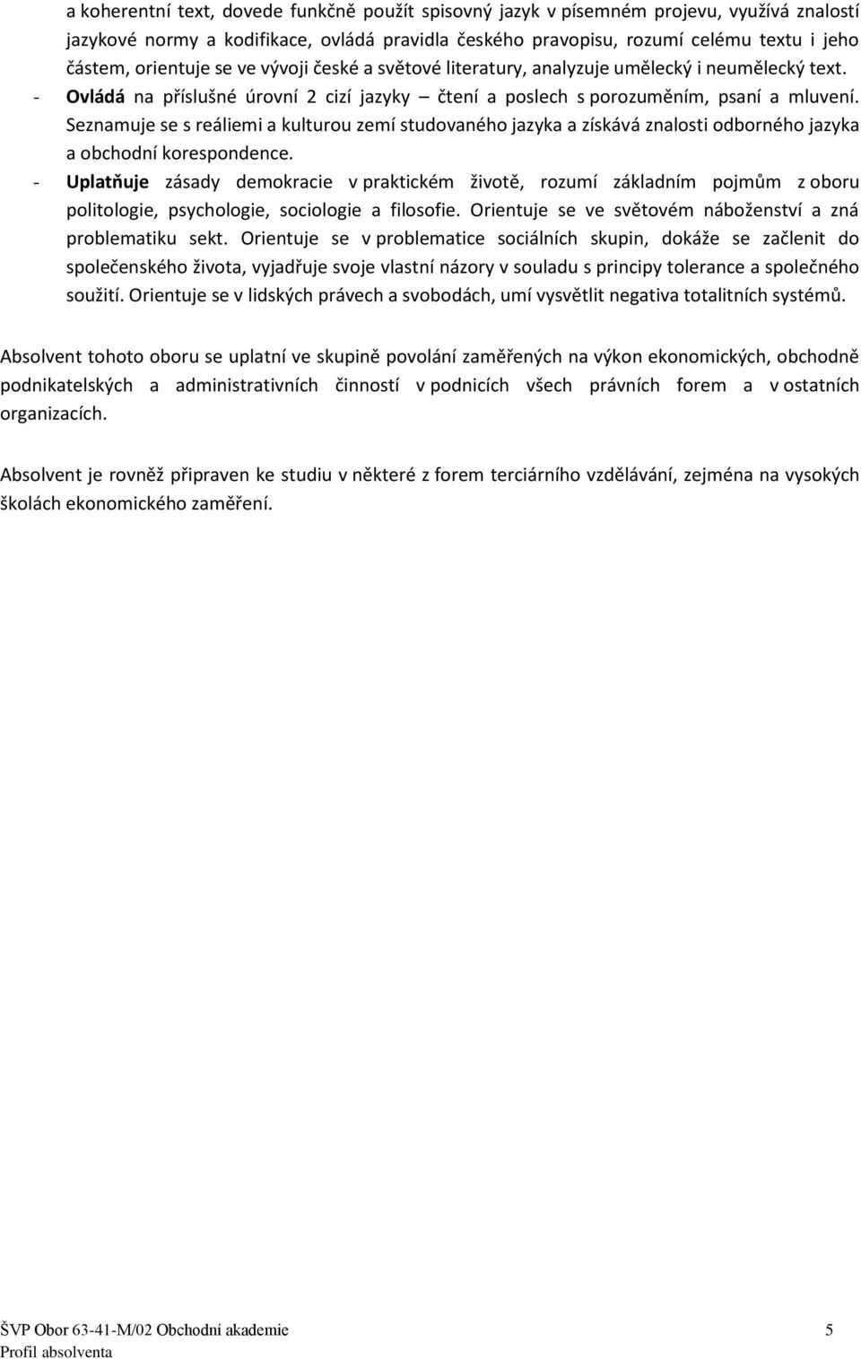 Seznamuje se s reáliemi a kulturou zemí studovaného jazyka a získává znalosti odborného jazyka a obchodní korespondence.