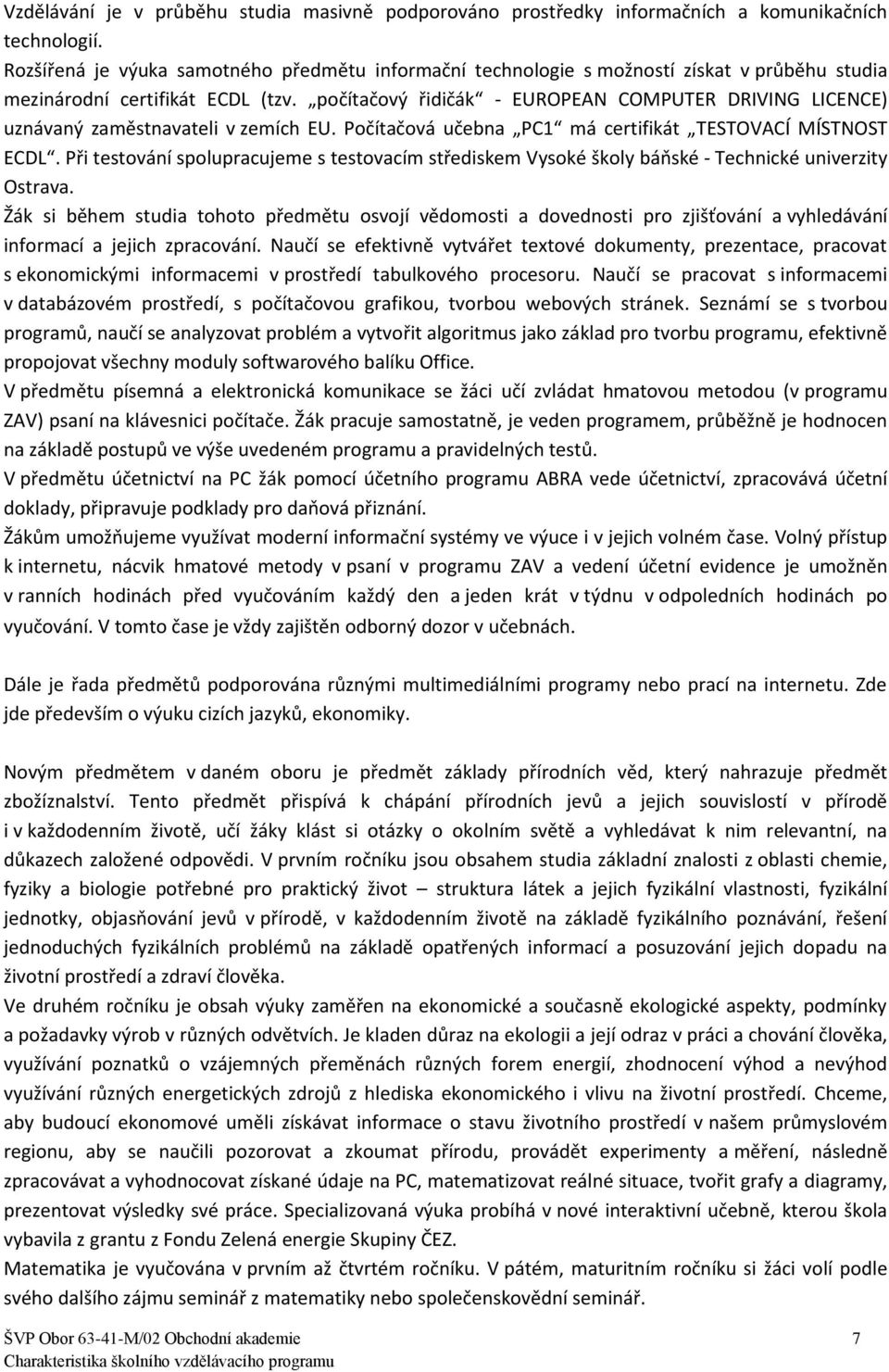 počítačový řidičák - EUROPEAN COMPUTER DRIVING LICENCE) uznávaný zaměstnavateli v zemích EU. Počítačová učebna PC1 má certifikát TESTOVACÍ MÍSTNOST ECDL.