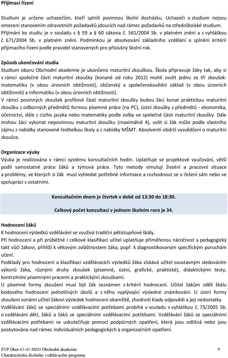 v platném znění a s vyhláškou č. 671/2004 Sb. v platném znění. Podmínkou je absolvování základního vzdělání a splnění kritérií přijímacího řízení podle pravidel stanovených pro příslušný školní rok.