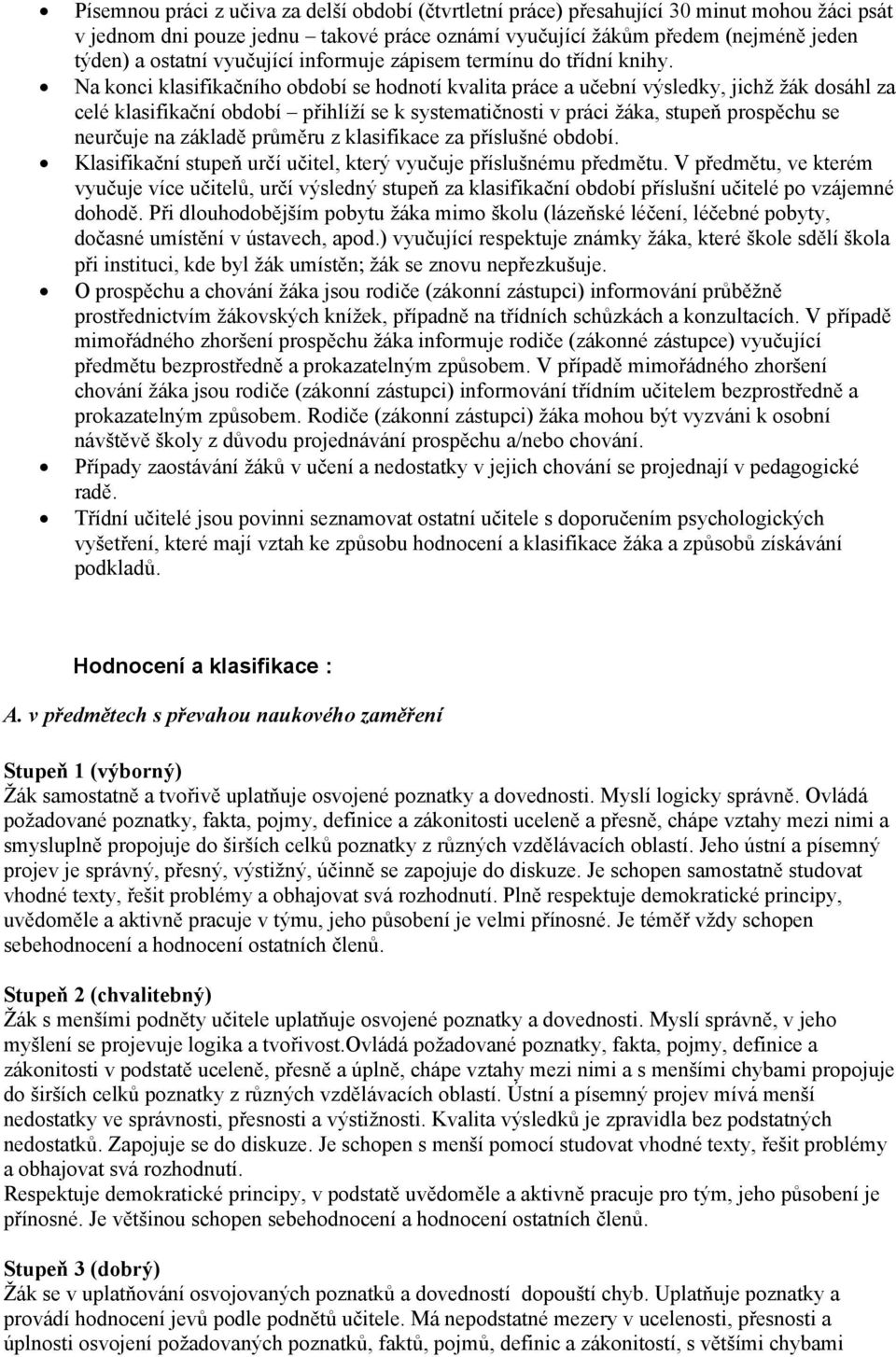 Na konci klasifikačního období se hodnotí kvalita práce a učební výsledky, jichž žák dosáhl za celé klasifikační období přihlíží se k systematičnosti v práci žáka, stupeň prospěchu se neurčuje na