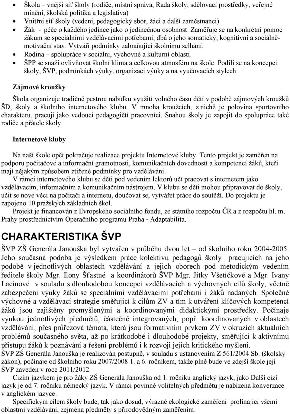 Vytváří podmínky zabraňující školnímu selhání. Rodina spolupráce v sociální, výchovné a kulturní oblasti. ŠPP se snaží ovlivňovat školní klima a celkovou atmosféru na škole.