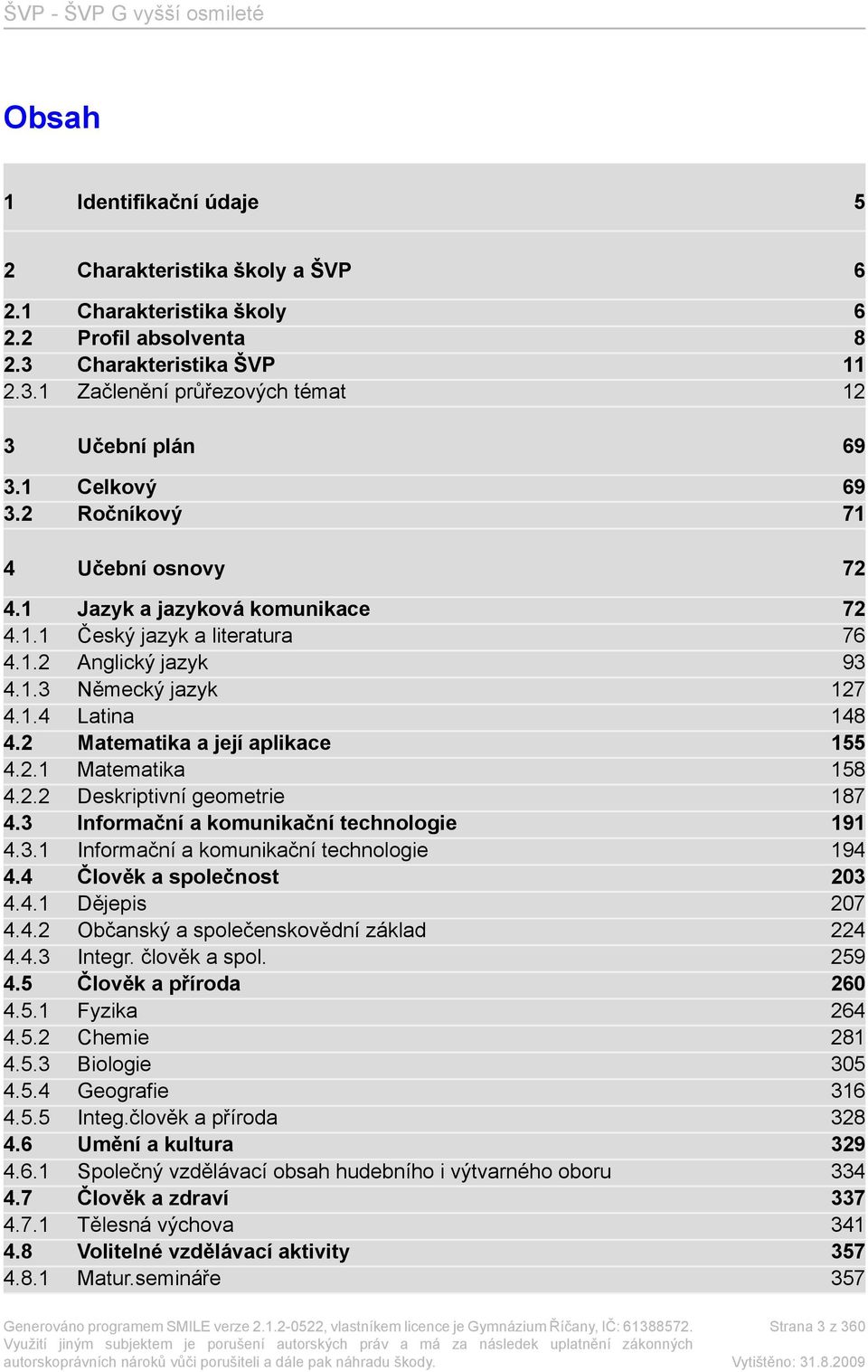 2 Matematika a její aplikace 155 4.2.1 Matematika 158 4.2.2 Deskriptivní geometrie 187 4.3 Informační a komunikační technologie 191 4.3.1 Informační a komunikační technologie 194 4.