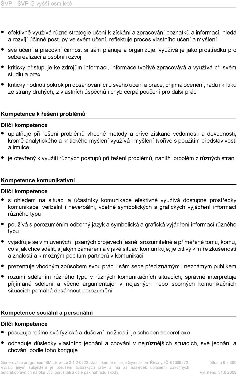 prax kriticky hodnotí pokrok při dosahování cílů svého učení a práce, přijímá ocenění, radu i kritiku ze strany druhých, z vlastních úspěchů i chyb čerpá poučení pro další práci Kompetence k řešení