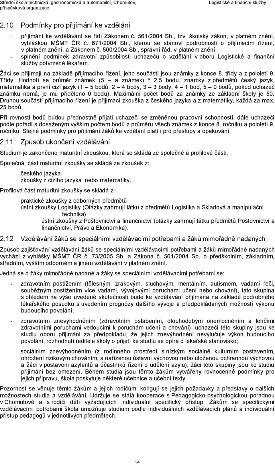 , správní řád, v platném znění; - splnění podmínek zdravotní způsobilosti uchazečů o vzdělání v oboru Logistické a finanční služby potvrzené lékařem.