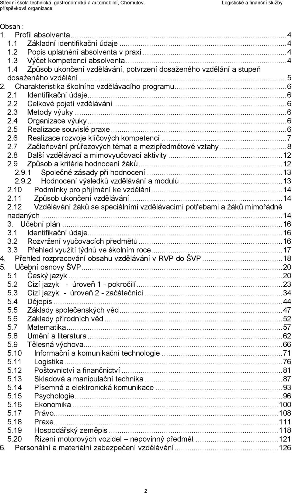 .. 6 2.6 Realizace rozvoje klíčových kompetencí... 7 2.7 Začleňování průřezových témat a mezipředmětové vztahy... 8 2.8 Další vzdělávací a mimovyučovací aktivity... 12 2.