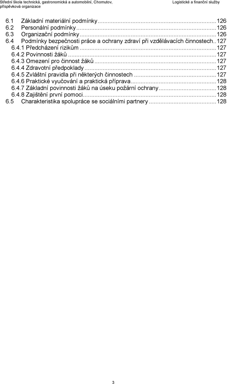 .. 127 6.4.6 Praktické vyučování a praktická příprava... 128 6.4.7 Základní povinnosti žáků na úseku požární ochrany... 128 6.4.8 Zajištění první pomoci.