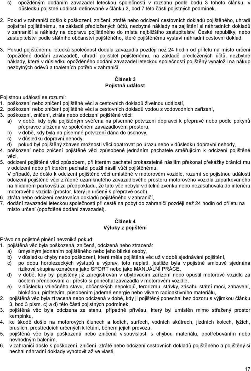 náhradních dokladů v zahraničí a náklady na dopravu pojištěného do místa nejbližšího zastupitelství České republiky, nebo zastupitelství podle státního občanství pojištěného, které pojištěnému