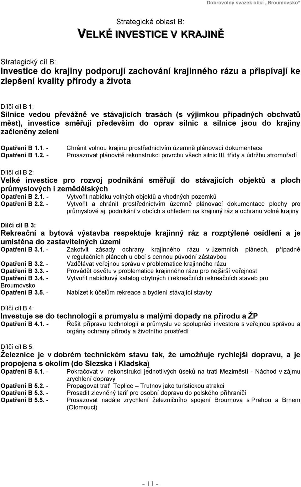 - Chránit volnou krajinu prostřednictvím územně plánovací dokumentace Prosazovat plánovitě rekonstrukci povrchu všech silnic III.