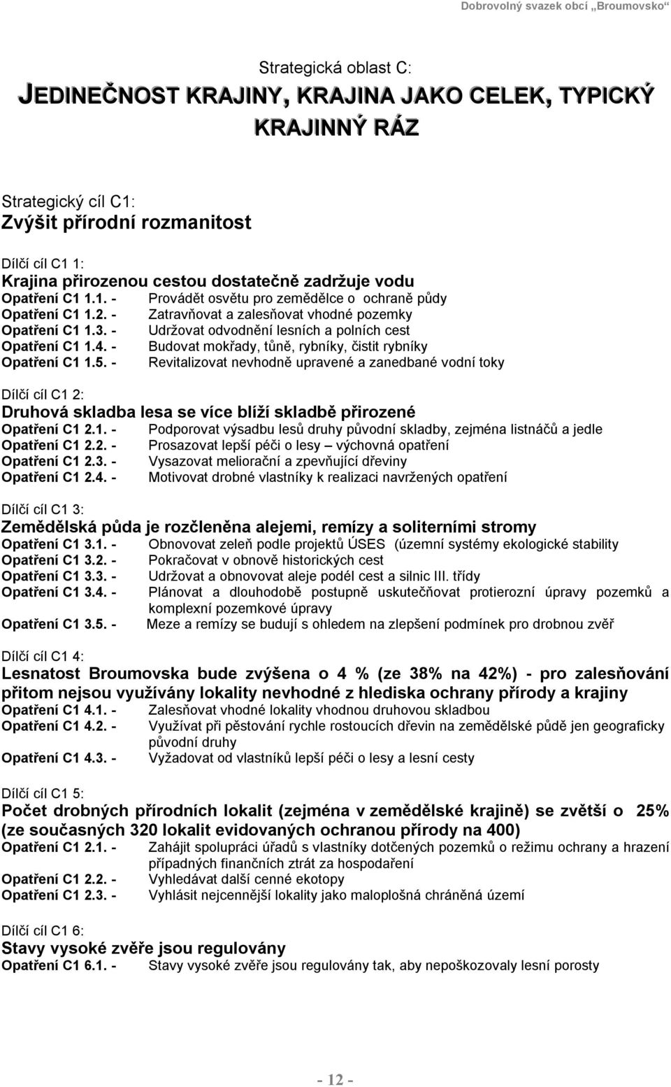 - Udržovat odvodnění lesních a polních cest Opatření C1 1.4. - Budovat mokřady, tůně, rybníky, čistit rybníky Opatření C1 1.5.