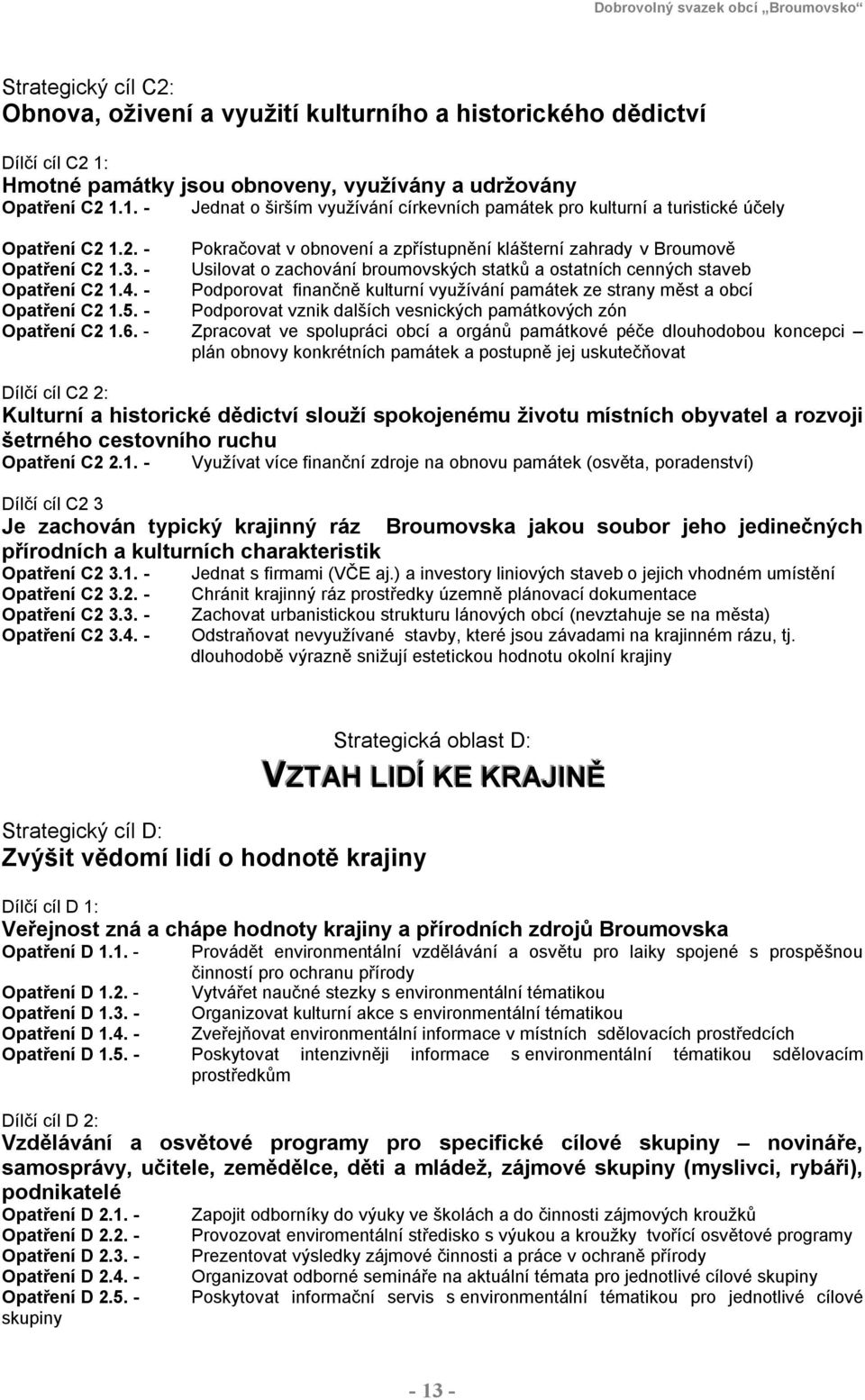 - Podporovat finančně kulturní využívání památek ze strany měst a obcí Opatření C2 1.5. - Podporovat vznik dalších vesnických památkových zón Opatření C2 1.6.