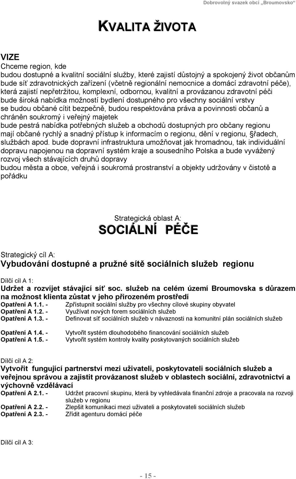 občané cítit bezpečně, budou respektována práva a povinnosti občanů a chráněn soukromý i veřejný majetek bude pestrá nabídka potřebných služeb a obchodů dostupných pro občany regionu mají občané