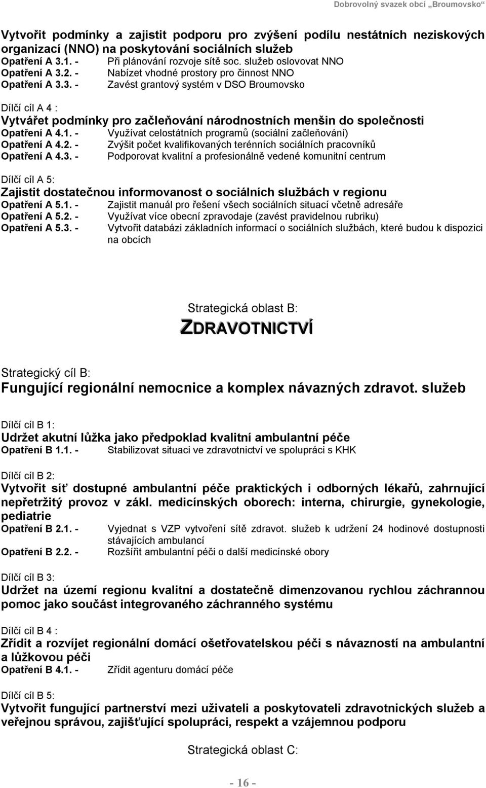 1. - Využívat celostátních programů (sociální začleňování) Opatření A 4.2. - Zvýšit počet kvalifikovaných terénních sociálních pracovníků Opatření A 4.3.