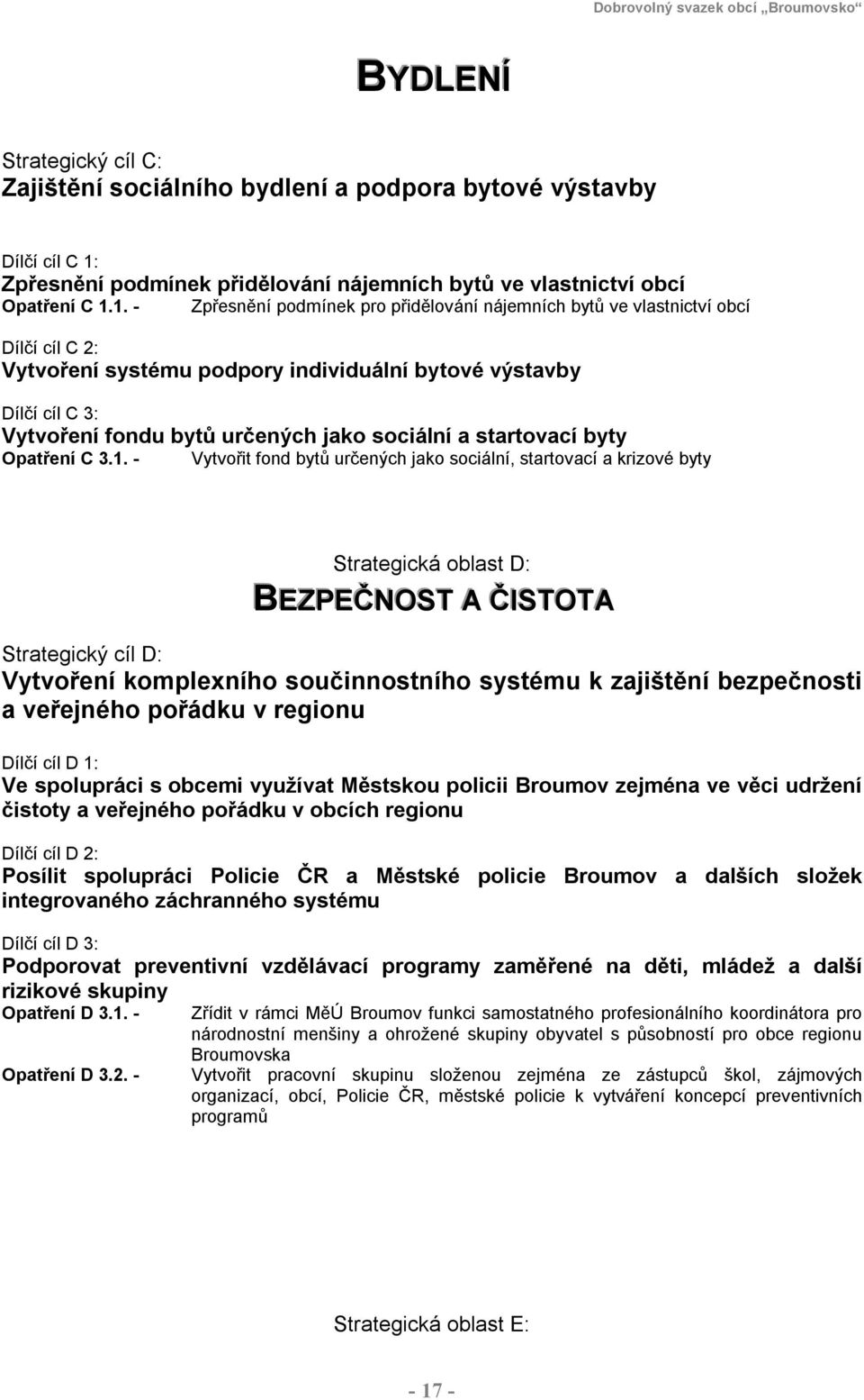 1. - Zpřesnění podmínek pro přidělování nájemních bytů ve vlastnictví obcí Dílčí cíl C 2: Vytvoření systému podpory individuální bytové výstavby Dílčí cíl C 3: Vytvoření fondu bytů určených jako