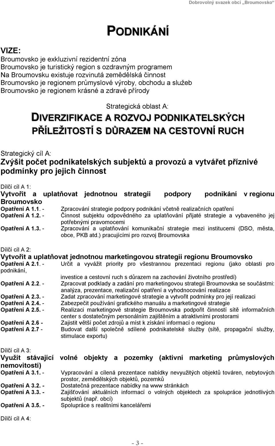 Zvýšit počet podnikatelských subjektů a provozů a vytvářet příznivé podmínky pro jejich činnost Dílčí cíl A 1: Vytvořit a uplatňovat jednotnou strategii podpory podnikání v regionu Broumovsko