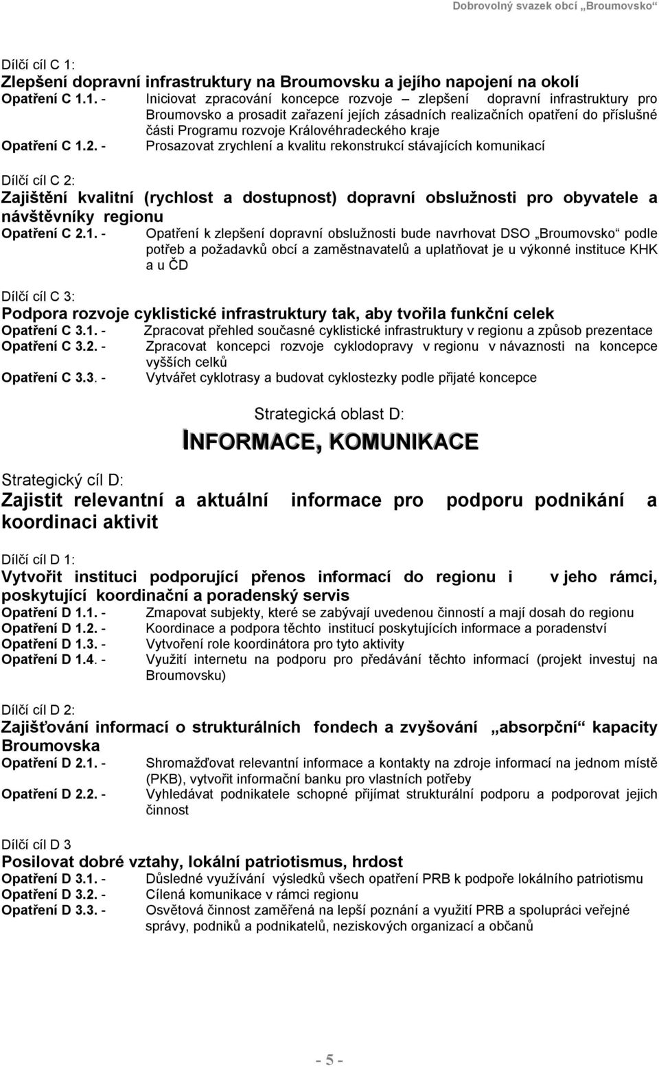 1. - Iniciovat zpracování koncepce rozvoje zlepšení dopravní infrastruktury pro Broumovsko a prosadit zařazení jejích zásadních realizačních opatření do příslušné části Programu rozvoje