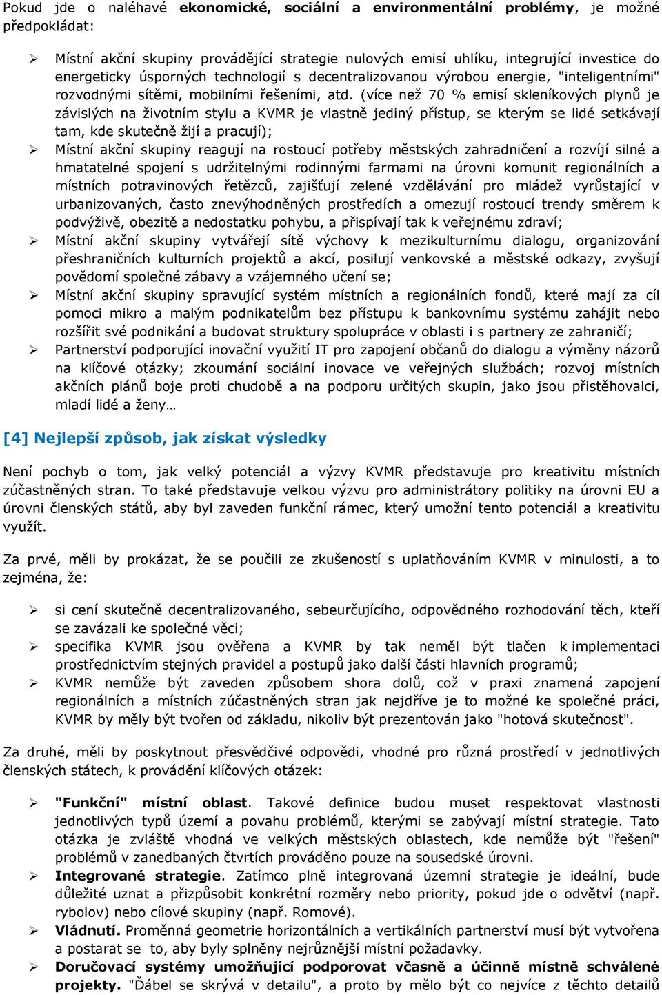 (více než 70 % emisí skleníkových plynů je závislých na životním stylu a KVMR je vlastně jediný přístup, se kterým se lidé setkávají tam, kde skutečně žijí a pracují); Místní akční skupiny reagují na