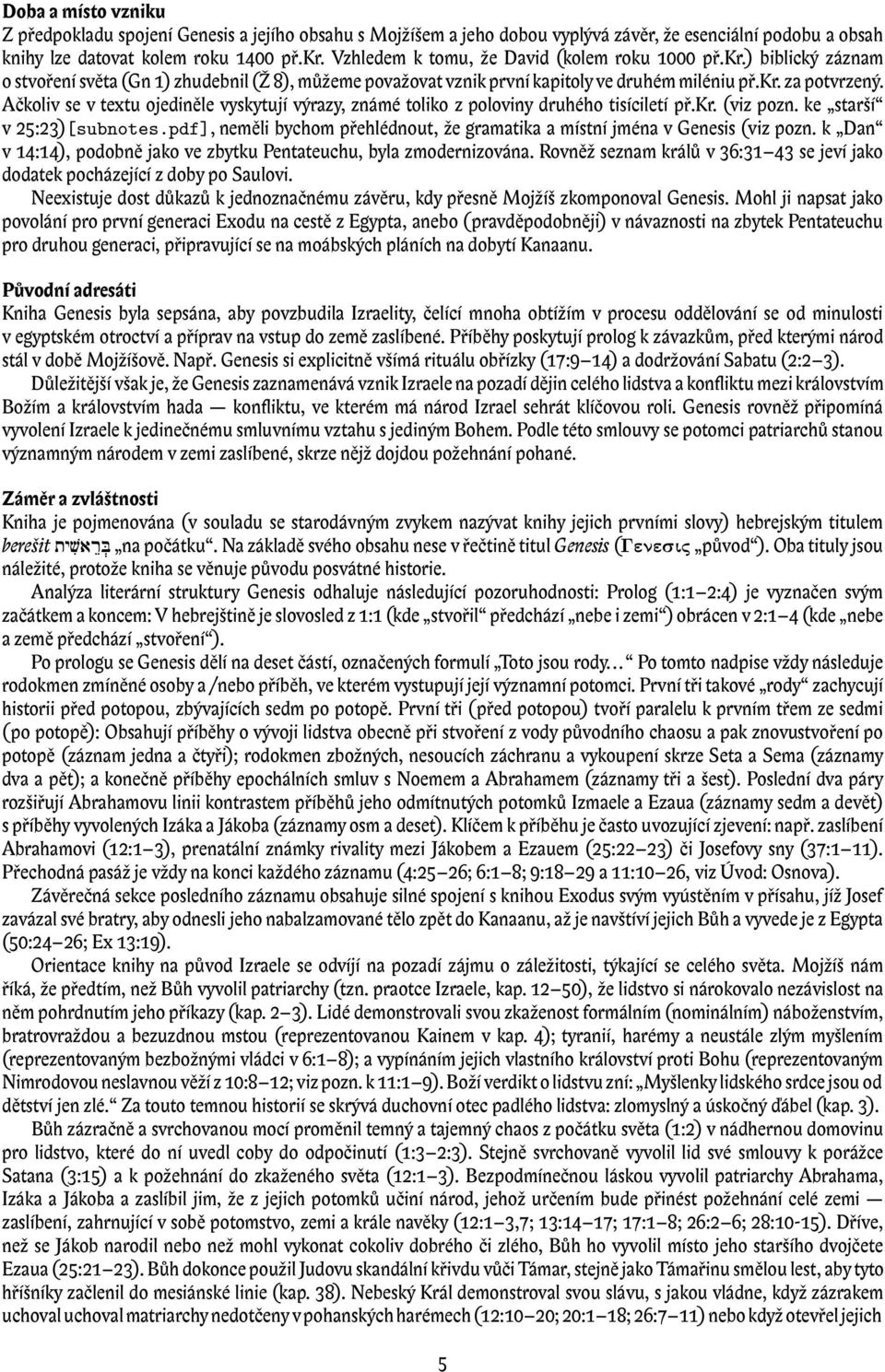 Ačkoliv se v textu ojediněle vyskytují výrazy, známé toliko z poloviny druhého tisíciletí př.kr. (viz pozn. ke starší v 25:23)[subnotes.