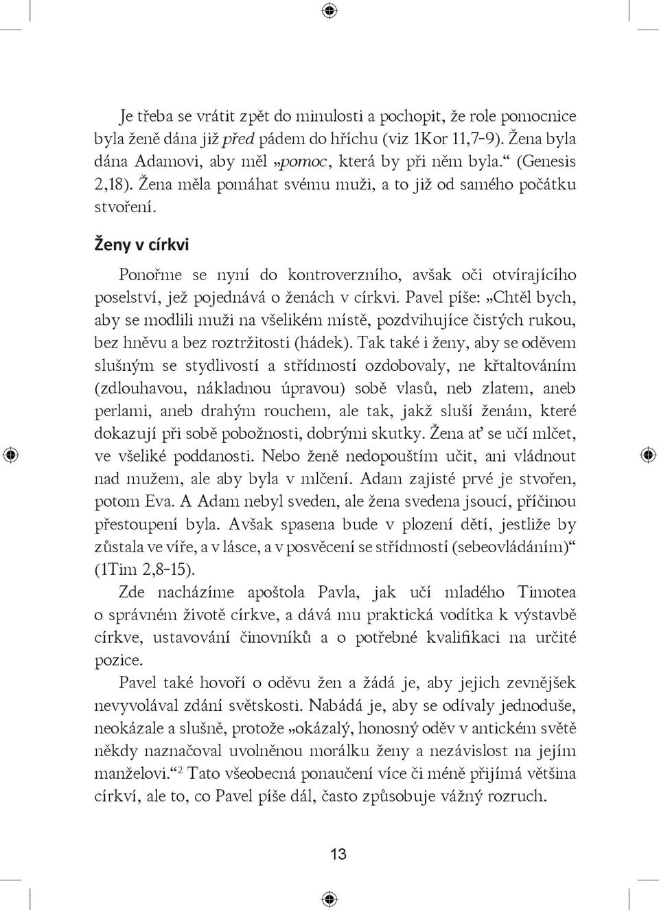 Pavel píše: Chtěl bych, aby se modlili muži na všelikém místě, pozdvihujíce čistých rukou, bez hněvu a bez roztržitosti (hádek).