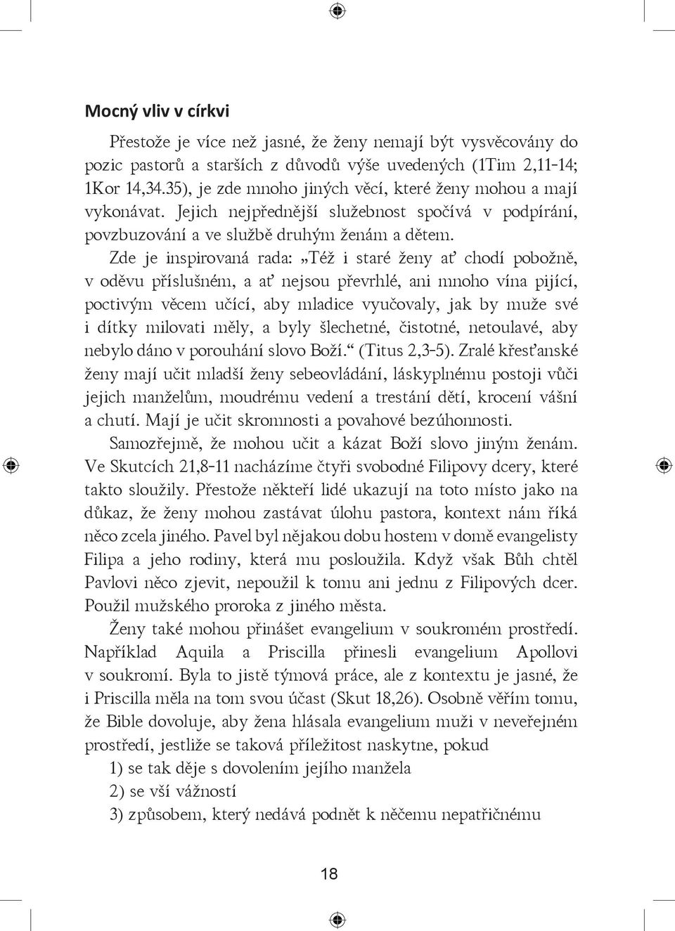 Zde je inspirovaná rada: Též i staré ženy ať chodí pobožně, v oděvu příslušném, a ať nejsou převrhlé, ani mnoho vína pijící, poctivým věcem učící, aby mladice vyučovaly, jak by muže své i dítky