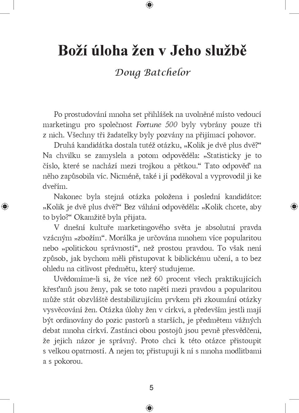 Na chvilku se zamyslela a potom odpověděla: Statisticky je to číslo, které se nachází mezi trojkou a pětkou. Tato odpověď na něho zapůsobila víc.