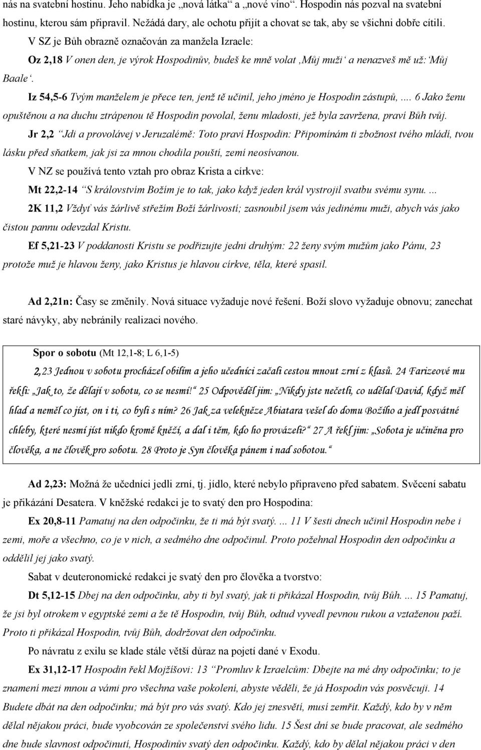 V SZ je Bůh obrazně označován za manžela Izraele: Oz 2,18 V onen den, je výrok Hospodinův, budeš ke mně volat Můj muži a nenazveš mě už: Můj Baale.