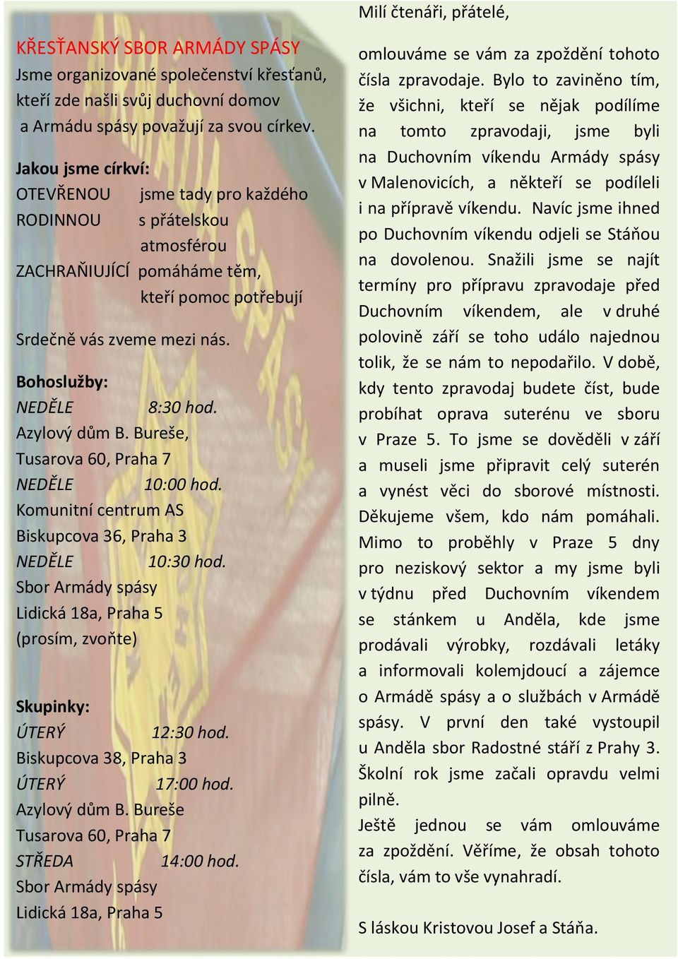 Azylový dům B. Bureše, Tusarova 60, Praha 7 NEDĚLE 10:00 hod. Komunitní centrum AS Biskupcova 36, Praha 3 NEDĚLE 10:30 hod.