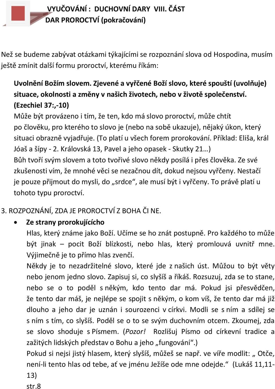 Zjevené a vyřčené Boží slovo, které spouští (uvolňuje) situace, okolnosti a změny v našich životech, nebo v životě společenství.