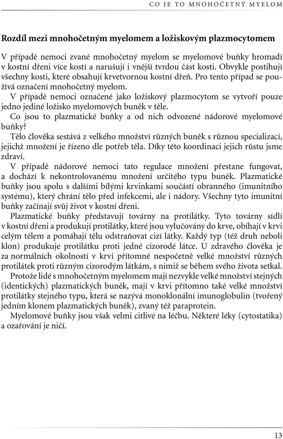 V případě nemoci označené jako ložiskový plazmocytom se vytvoří pouze jedno jediné ložisko myelomových buněk v těle. Co jsou to plazmatické buňky a od nich odvozené nádorové myelomové buňky?