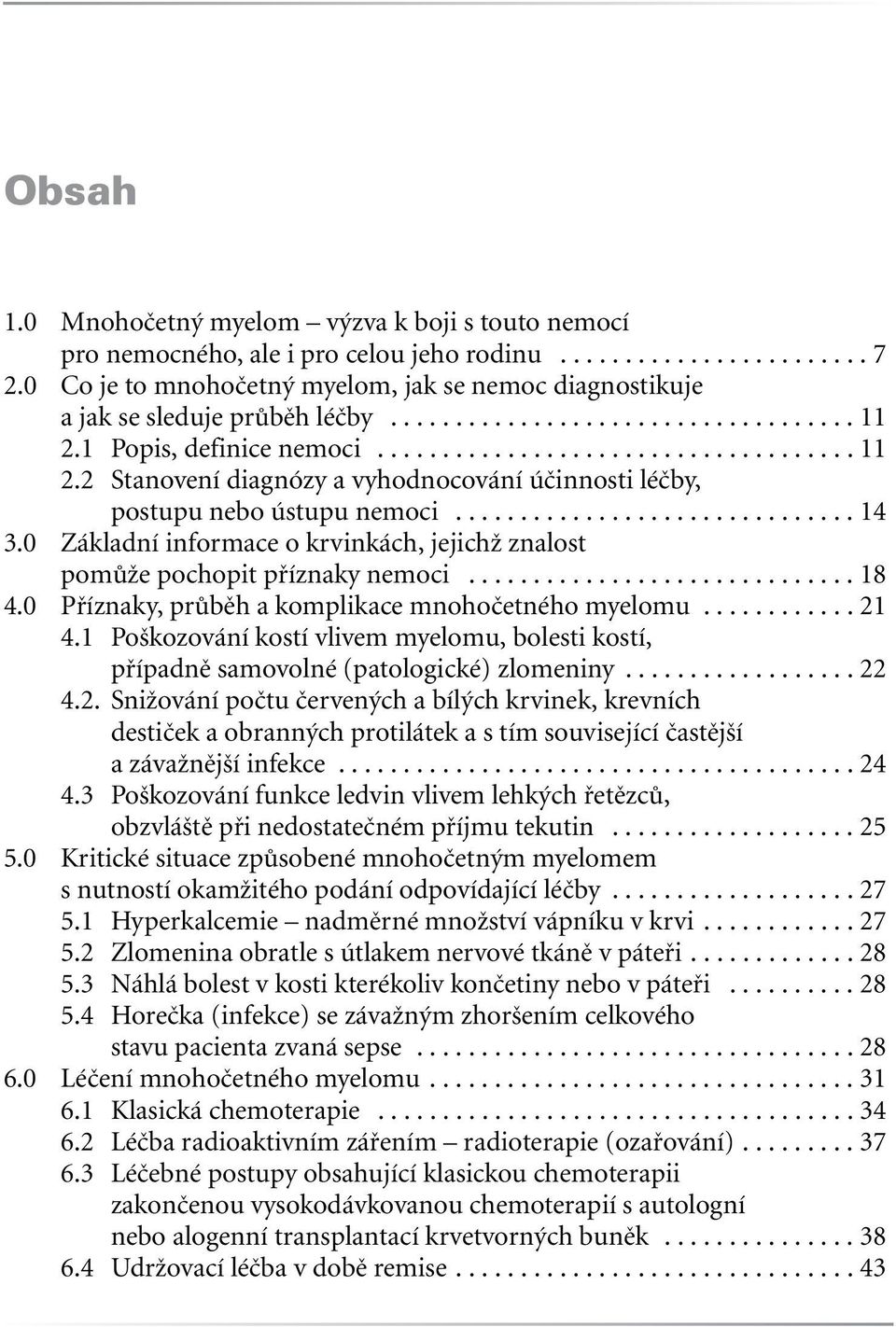 1 Popis, definice nemoci..................................... 11 2.2 Stanovení diagnózy a vyhodnocování účinnosti léčby, postupu nebo ústupu nemoci............................... 14 3.