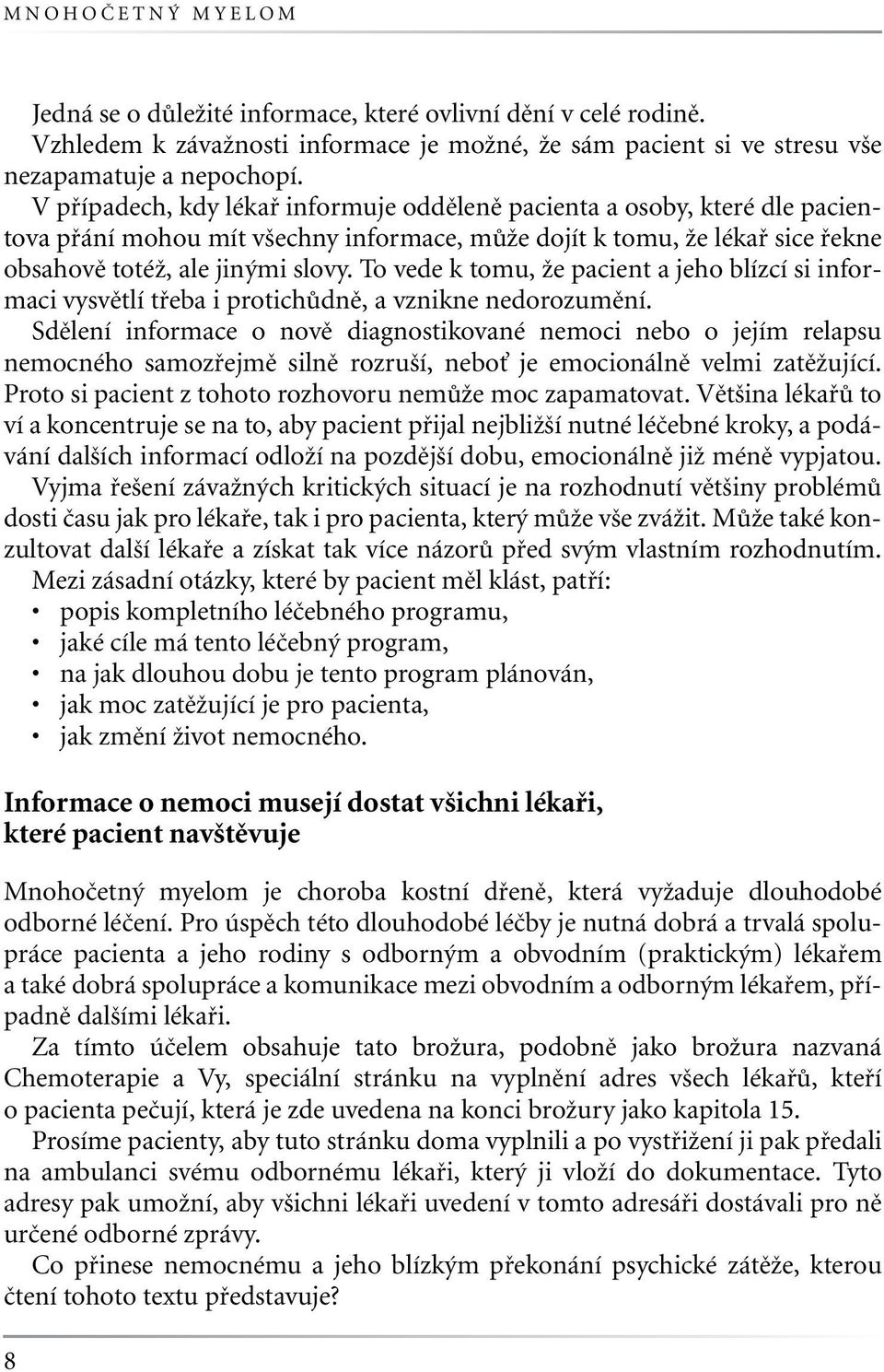 To vede k tomu, že pacient a jeho blízcí si informaci vysvětlí třeba i protichůdně, a vznikne nedorozumění.