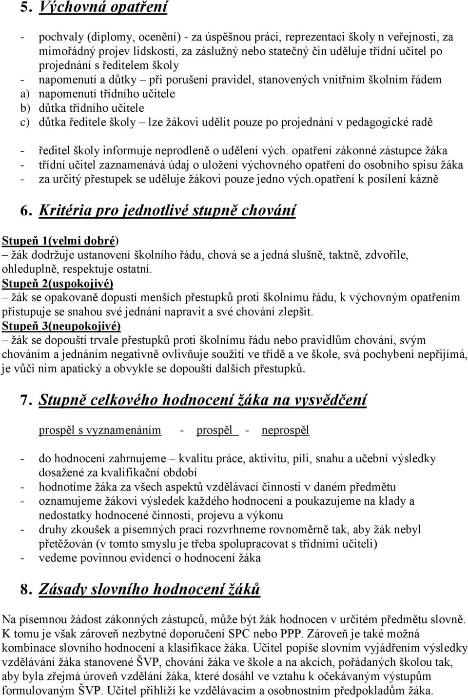 udělit pouze po projednání v pedagogické radě - ředitel školy informuje neprodleně o udělení vých.