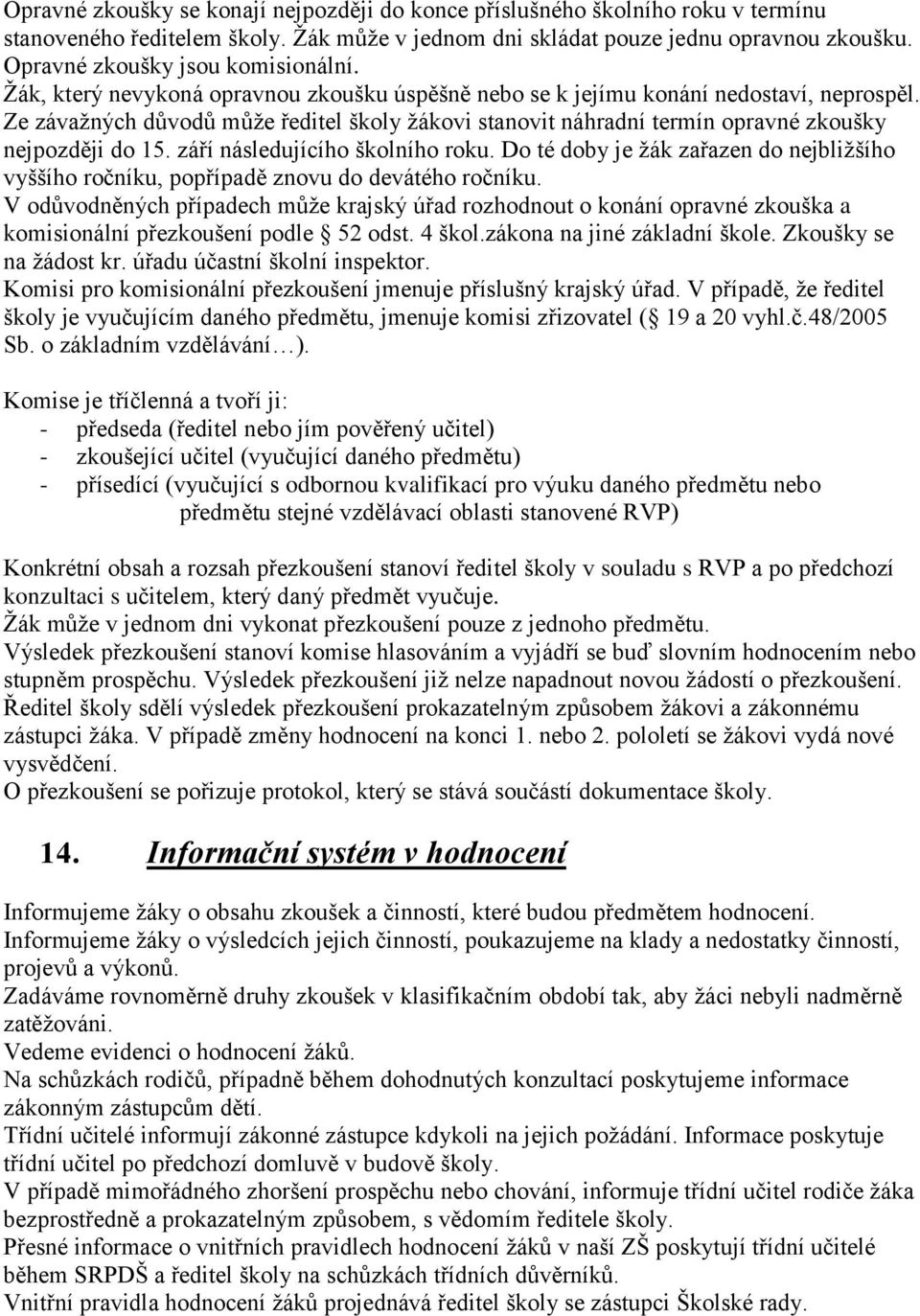 Ze závaţných důvodů můţe ředitel školy ţákovi stanovit náhradní termín opravné zkoušky nejpozději do 15. září následujícího školního roku.