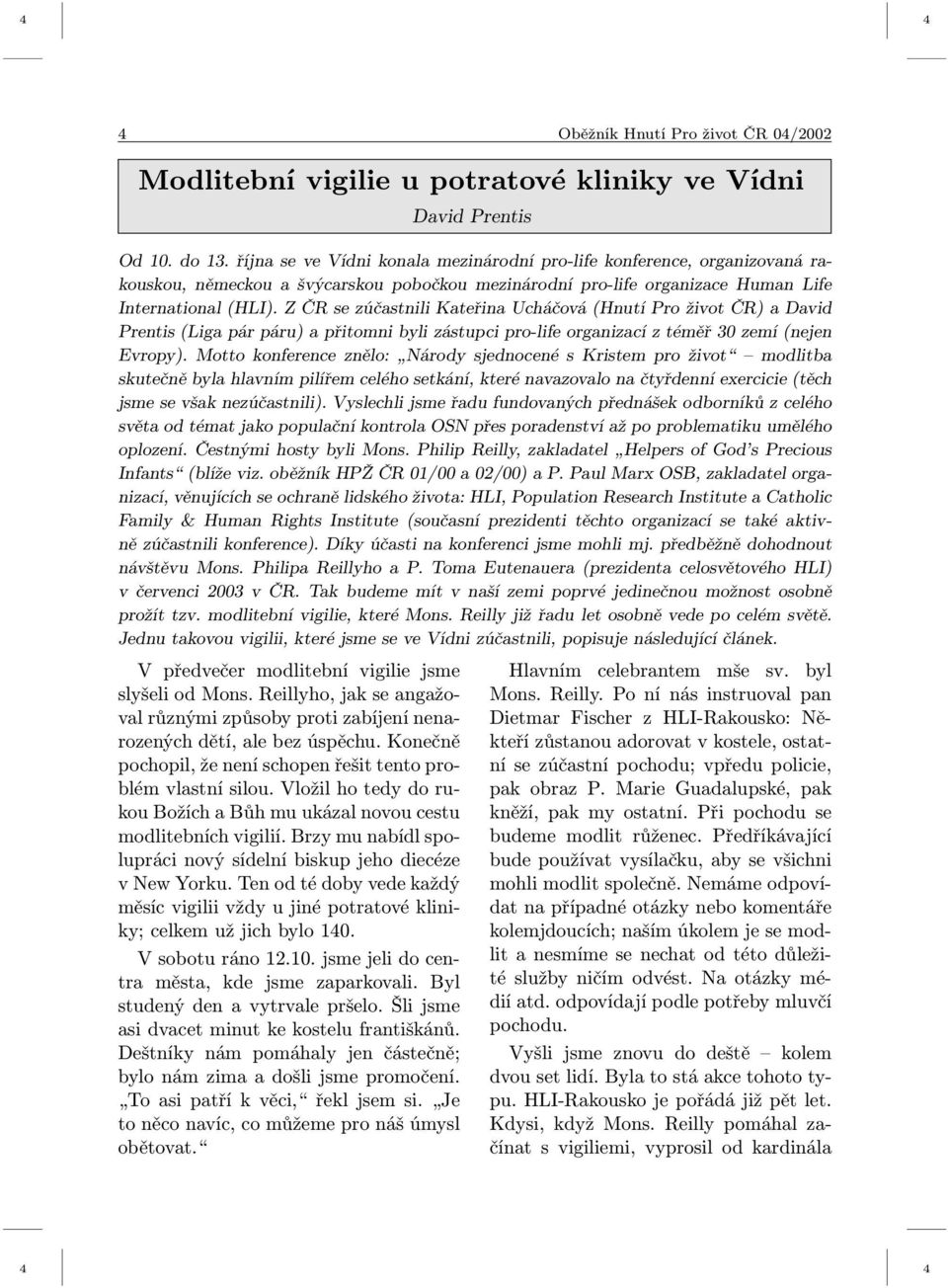 Z ČR se zúčastnili Kateřina Ucháčová (Hnutí Pro život ČR) a David Prentis (Liga pár páru) a přitomni byli zástupci pro-life organizací z téměř 30 zemí (nejen Evropy).