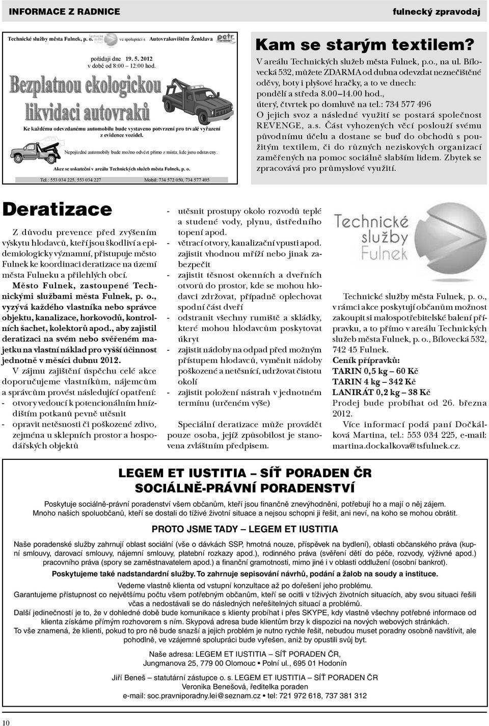 Akce se uskuteční v areálu Technických služeb města Fulnek, p. o. Tel.: 553 034 225, 553 034 227 Mobil: 734 572 050, 734 577 495 Kam se starým textilem? V areálu Technických služeb města Fulnek, p.o., na ul.