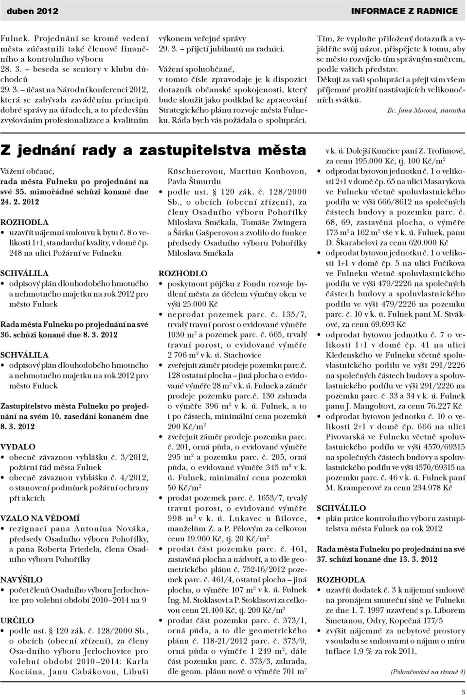 účast na Národní konferenci 2012, která se zabývala zaváděním principů dobré správy na úřadech, a to především zvyšováním profesionalizace a kvalitním výkonem veřejné správy 29. 3.